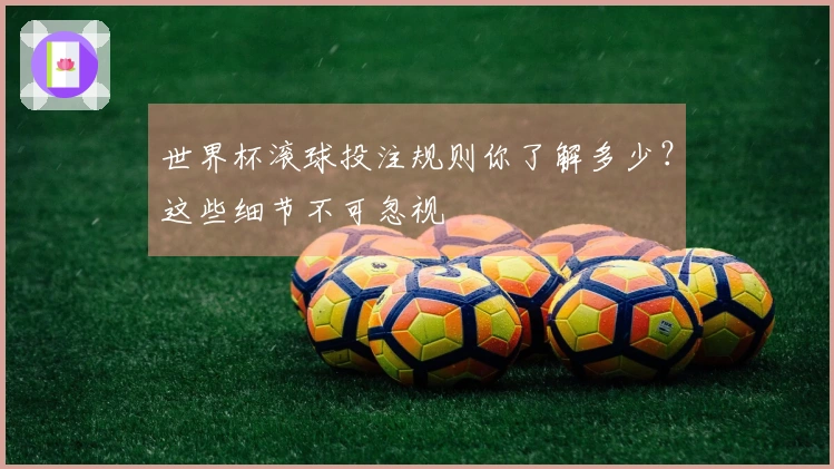 世界杯滚球投注规则你了解多少？这些细节不可忽视
