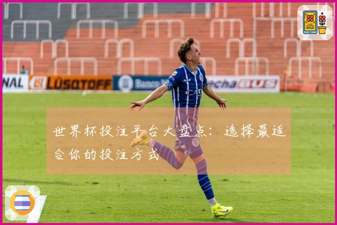 世界杯投注平台大盘点：选择最适合你的投注方式