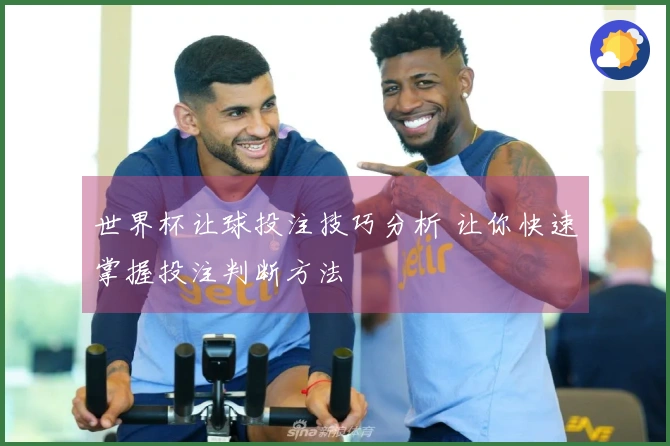 世界杯让球投注技巧分析 让你快速掌握投注判断方法
