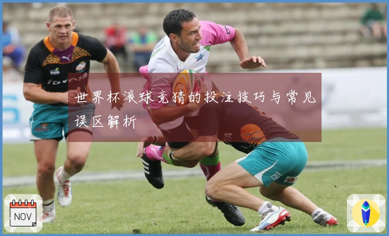 世界杯滚球竞猜的投注技巧与常见误区解析